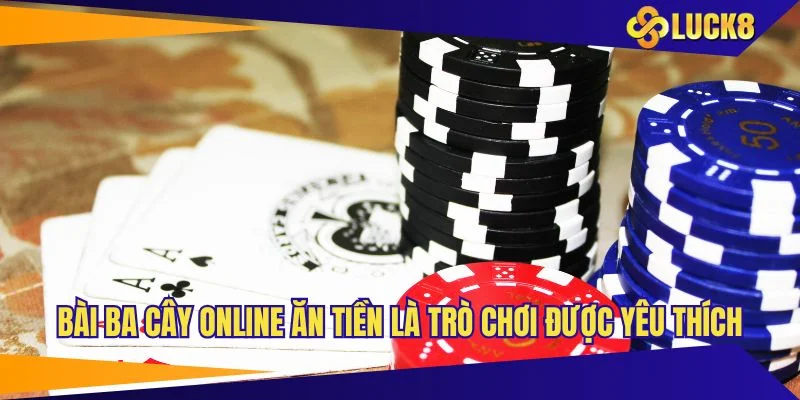 Bài ba cây online ăn tiền là trò chơi được yêu thích