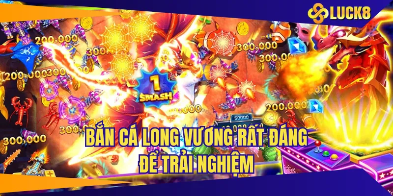 Bắn cá long vương rất đáng để trải nghiệm