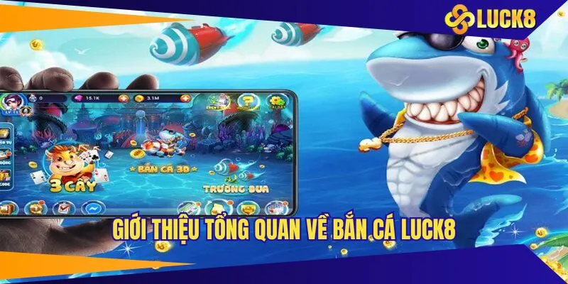 Tổng quan vài thông tin về game bắn cá LUCK8