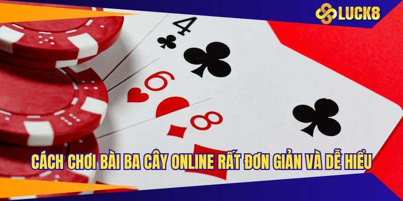 Cách chơi bài ba cây online rất đơn giản và dễ hiểu