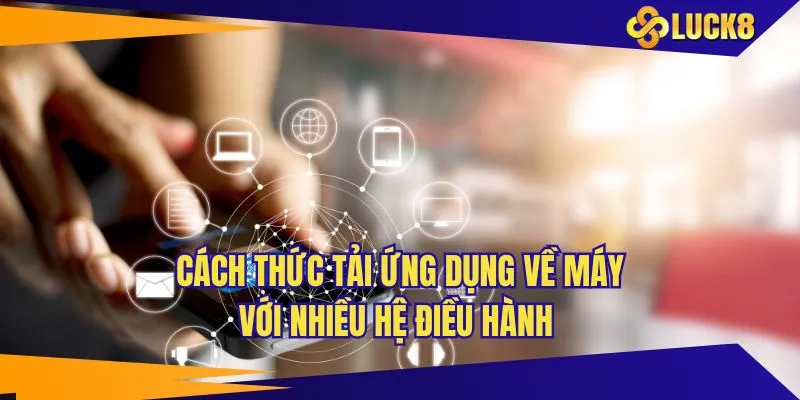 Cách thức tải ứng dụng về máy với nhiều hệ điều hành