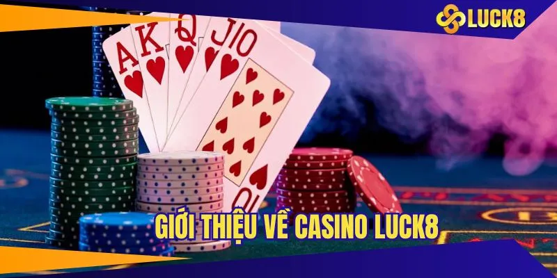 Khái quát vài điều tổng quan về casino LUCK8 đình đám