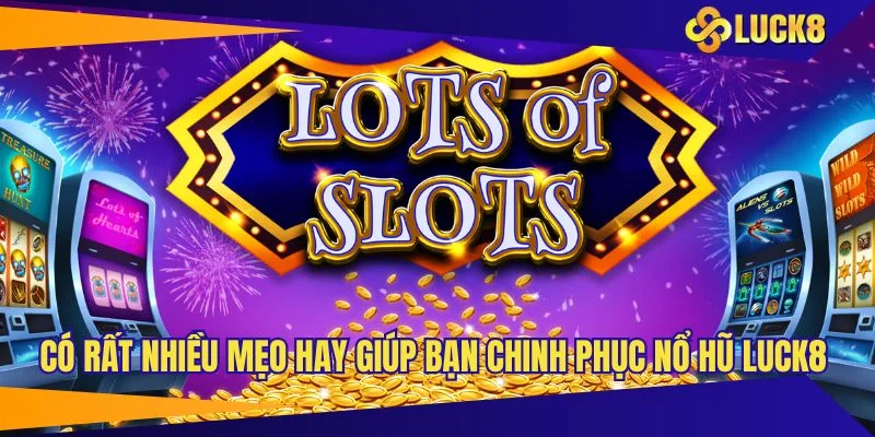 Có rất nhiều mẹo hay giúp bạn chinh phục nổ hũ Luck8