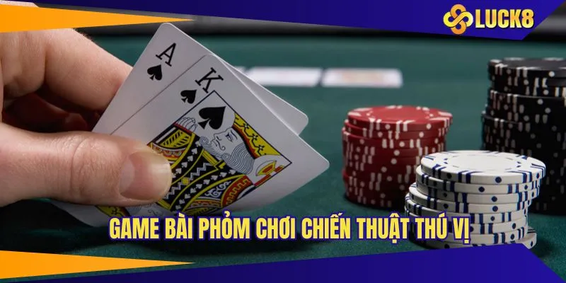 Trải nghiệm bài Phỏm chơi chiến thuật hấp dẫn