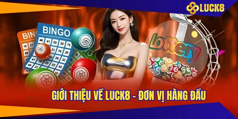 Giới thiệu về LUCK8 - Đơn vị hàng đầu