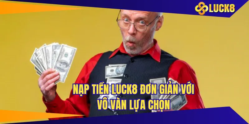 Nạp tiền LUCK8 đơn giản với vô vàn lựa chọn