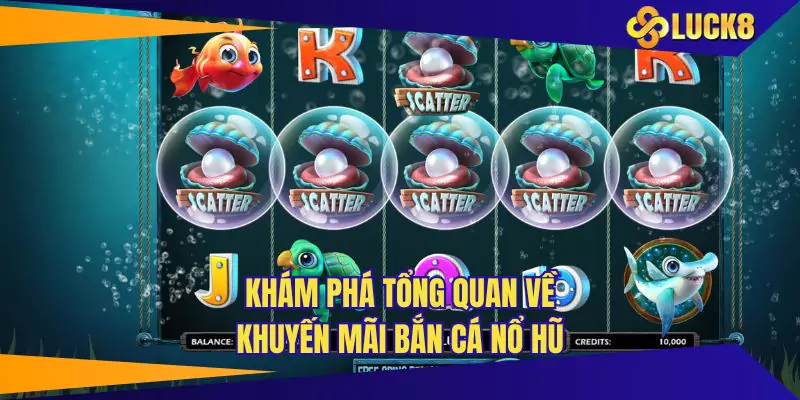 Khám phá tổng quan về khuyến mãi bắn cá nổ hũ