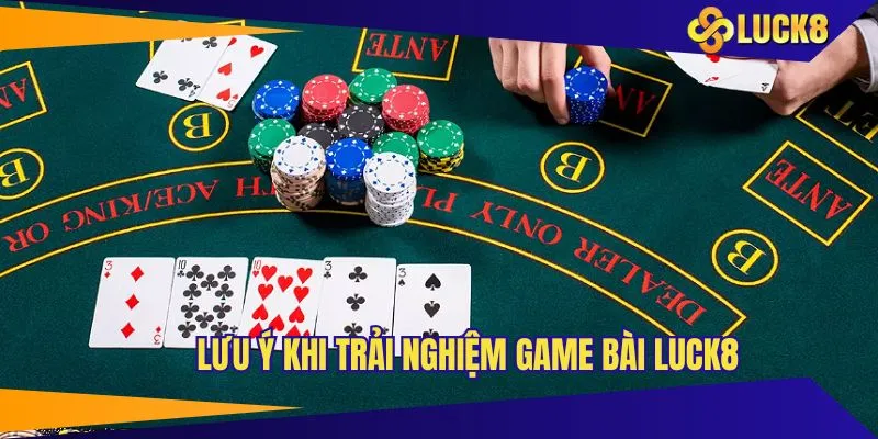 Lưu ý để trải nghiệm game bài LUCK8