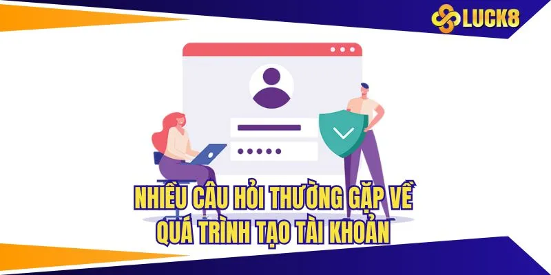 Nhiều câu hỏi thường gặp về quá trình tạo tài khoản