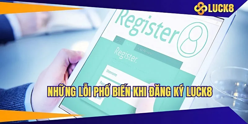 Những lỗi phổ biến khi đăng ký LUCK8