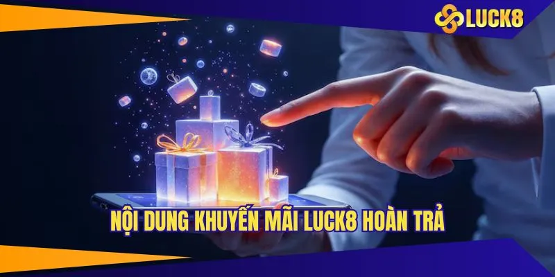 Nội dung khuyến mãi LUCK8 hoàn trả