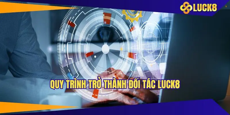 Quy trình trở thành đối tác LUCK8