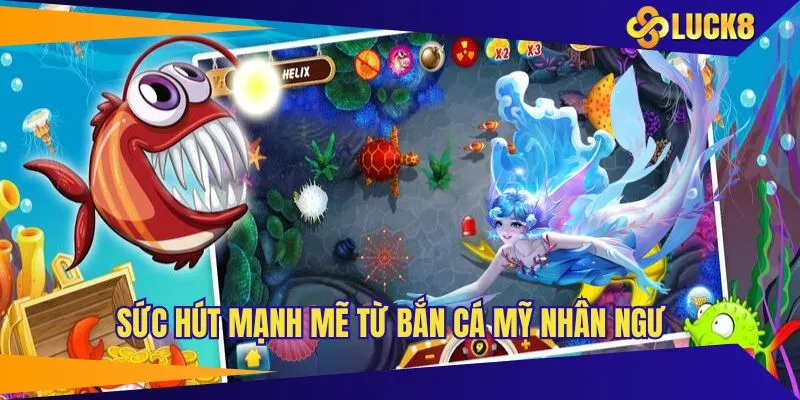 Sức hút mạnh mẽ từ bắn cá Mỹ Nhân Ngư