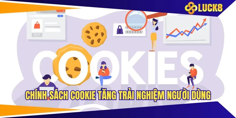 Chính sách về Cookie đóng vai trò tăng trải nghiệm người dùng