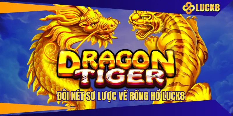 Đôi nét sơ lược về Rồng Hổ LUCK8