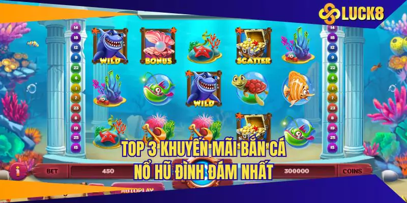 Top 3 khuyến mãi bắn cá nổ hũ đình đám nhất